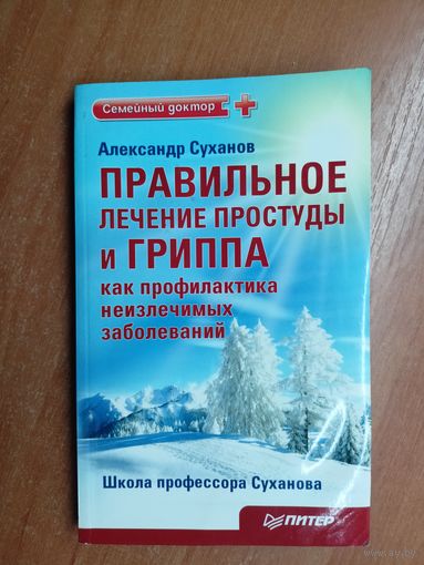 Александр Суханов "Правильное лечение простуды и гриппа как профилактика неизлечимых заболеваний"