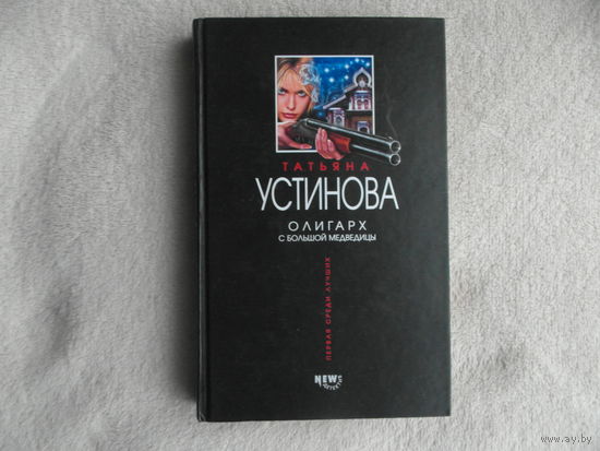 Устинова Т. Олигарх с Большой Медведицы. Серия: Первая среди лучших Москва. Эксмо 2004 г.