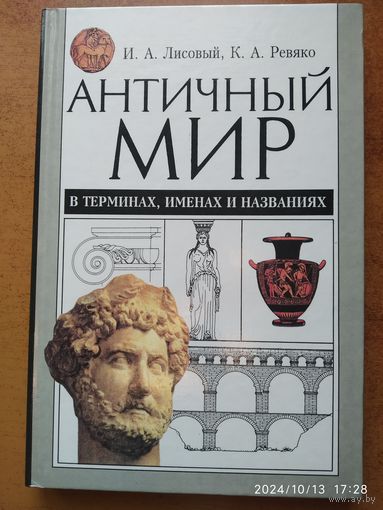 Античный мир в терминах, именах и названиях: Слов.- справ. по истории и культуре Древ. Греции и Рима / Лисовый И. А., Ревяко К. А.