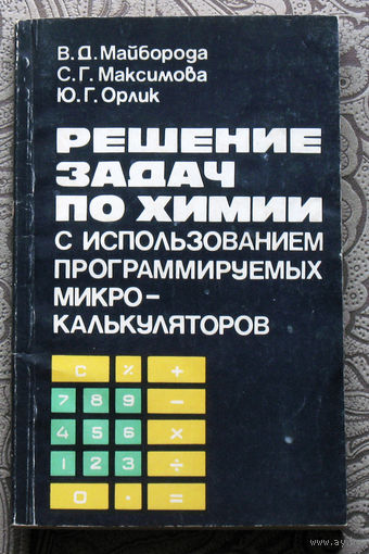 История компьютеров из 1980-90х - В.Д.Майборода, С.Г.Максимова, Ю.Г.Орлик Решение задач по химии с использованием программируемых микрокалькуляторов.