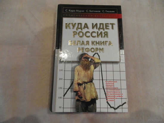 Куда идет Россия. Белая книга реформ. Составители: Кара-Мурза С. Г., Батчиков С. А., Глазьев С. Ю. Серия: Политический бестселлер. Москва Алгоритм 2008г.