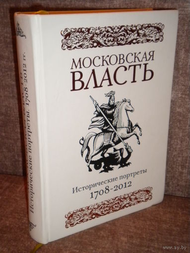 Московская власть. Исторические портреты 1708 - 2012