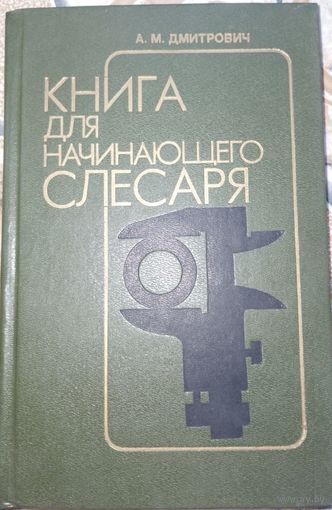 Книга для начинающего слесаря. А.М.Дмитрович. 1991г.