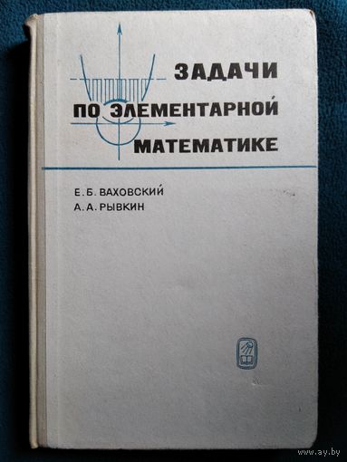 Е.Б. Ваховский и др. Задачи по элементарной математике повышенной трудности 1971 год