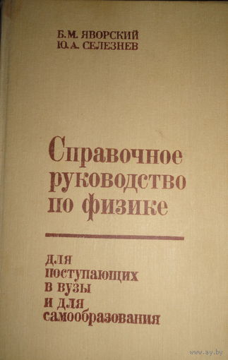 Справочное руководство по физике для поступающих в вузы и для самообразования, Б.М.Яворский, Ю.А. Селезнев, 1989.