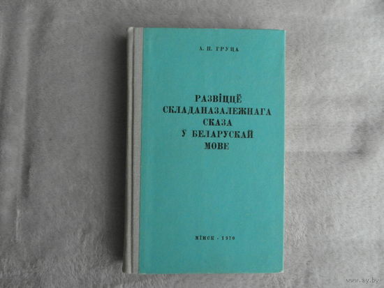 Груца А.П. Развiцце складаназалежнага сказа у беларускай мове Мiнск. Навука i тэхнiка. 1970 г. Автограф автора.