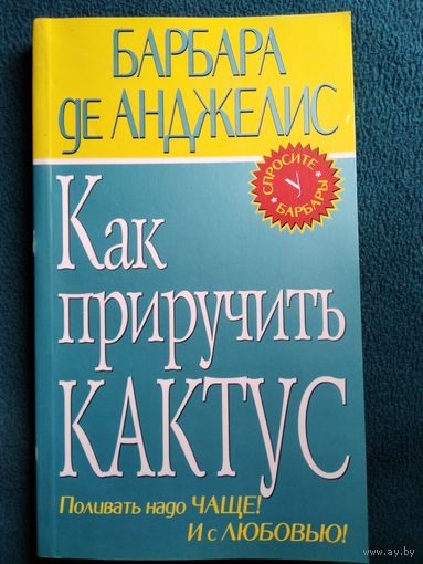 Б.Д. Анджелис Как приручить кактус. Поливать надо чаще! И с любовью!