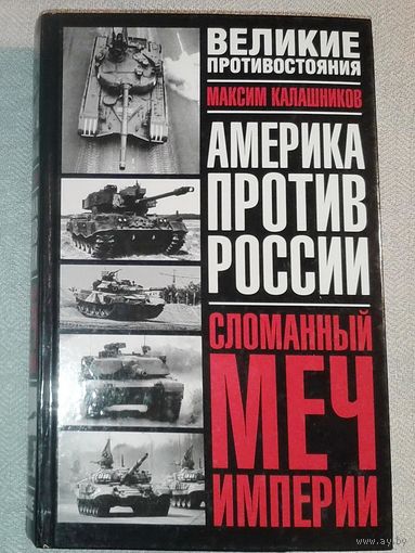 Америка против России: Сломанный меч Империи. Максим Калашников. Серия: Великие противостояния