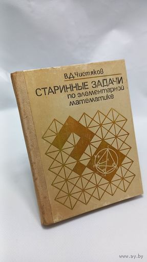 В.Д. Чистяков Старинные задачи по элементарной математике