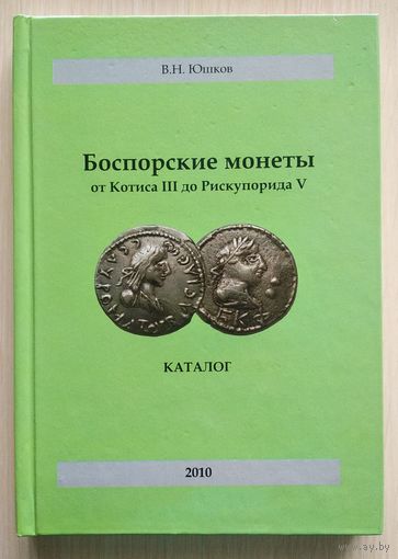 Каталог "Боспорские монеты от Котиса III до Рескупорида V"(В.Н.Юшков).