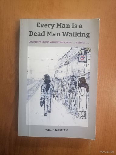 Every Man is a Dead Man Walking: a Guide to Living with Women... Well, sort of