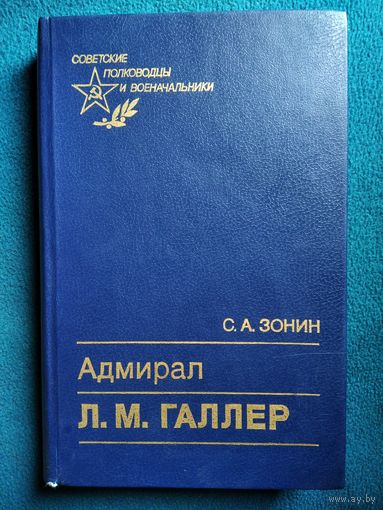 С.А. Зонин  Адмирал Л.М. Галлер. Жизнь и флотоводческая деятельность // Серия: Советские полководцы и военачальники